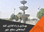 بهسازی و راه اندازی کلیه آبنماهای سطح شهر